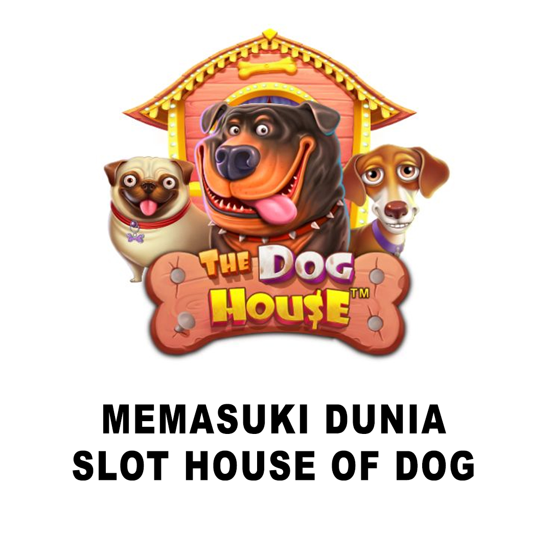 Memasuki Dunia SLOT House of DOG